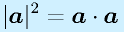 |\vect{a}|^2=\vect{a}\cdot\vect{a}