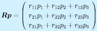 \vect{R}\vect{p}=\left(\begin{array}{r} r_{11}p_1+r_{12}p_2+r_{13}p_3\\r_{21}p_1+r_{22}p_2+r_{23}p_3\\r_{31}p_1+r_{32}p_2+r_{33}p_3\end{array}\right)