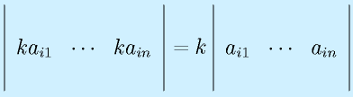\left|\begin{array}{rrr}\\ka_{i1}&\cdots&ka_{in}\\~\end{array}\right|=k\left|\begin{array}{rrr}\\a_{i1}&\cdots&a_{in}\\~\end{array}\right|