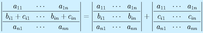 \left|\begin{array}{ccc}a_{11}&\cdots&a_{1n}\\\hline b_{i1}+c_{i1} & \cdots & b_{in}+c_{in} \\\hline a_{n1}&\cdots&a_{nn}\end{array}\right|=   \left|\begin{array}{ccc}a_{11}&\cdots&a_{1n}\\\hline b_{i1} & \cdots & b_{in} \\\hline a_{n1}&\cdots&a_{nn}\end{array}\right| + \left|\begin{array}{ccc}a_{11}&\cdots&a_{1n}\\\hline c_{i1} & \cdots & c_{in} \\\hline a_{n1}&\cdots&a_{nn}\end{array}\right|