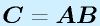 \vect{C}=\vect{A}\vect{B}