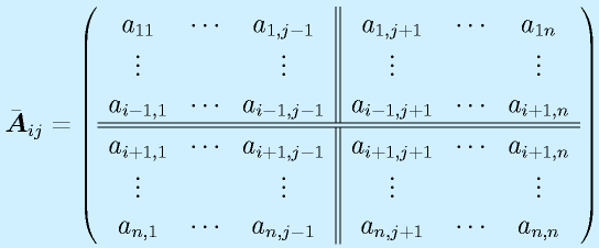 \bar{\vect{A}}_{ij}=\left(\begin{array}{ccc||ccc}a_{11}&\cdots&a_{1,j-1}&a_{1,j+1}&\cdots&a_{1n}\\  \vdots&&\vdots&\vdots&&\vdots\\   a_{i-1,1}&\cdots&a_{i-1,j-1}&a_{i-1,j+1}&\cdots&a_{i+1,n}\\\hline\hline a_{i+1,1}&\cdots&a_{i+1,j-1}&a_{i+1,j+1}&\cdots&a_{i+1,n}\\  \vdots&&\vdots&\vdots&&\vdots\\   a_{n,1}&\cdots&a_{n,j-1}&a_{n,j+1}&\cdots&a_{n,n}\end{array}\right)