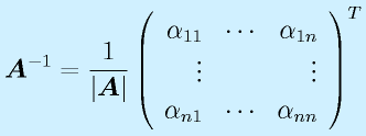 \vect{A}^{-1}=\frac{1}{|\vect{A}|}\Mss{\alpha_{11}}{\cdots}{\alpha_{1n}}{\vdots}{}{\vdots}{\alpha_{n1}}{\cdots}{\alpha_{nn}}^T