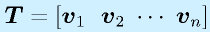\vect{T}=[\vect{v}_1~~\vect{v}_2~\cdots~\vect{v}_n]