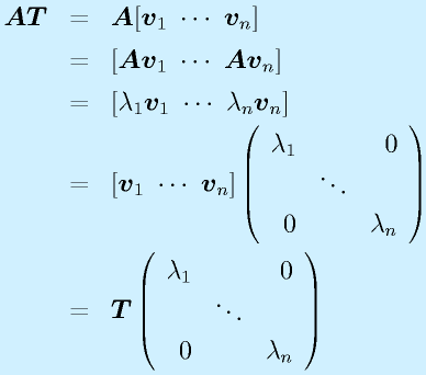 \vect{AT}&=&\vect{A}[\vect{v}_1~\cdots~\vect{v}_n]\nonumber\\&=&[\vect{Av}_1~\cdots~\vect{Av}_n]\nonumber\\&=&[\lambda_1\vect{v}_1~\cdots~\lambda_n\vect{v}_n]\nonumber\\&=&[\vect{v}_1~\cdots~\vect{v}_n]\Mss{\lambda_1}{}{0}{}{\ddots}{}{0}{}{\lambda_n}\nonumber\\&=&\vect{T}\Mss{\lambda_1}{}{0}{}{\ddots}{}{0}{}{\lambda_n}