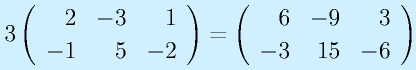3\left(\begin{array}{rrr}2&-3&1\\-1&5&-2\end{array}\right)=\left(\begin{array}{rrr}6&-9&3\\-3&15&-6\end{array}\right)