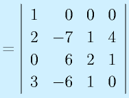 =\left|\begin{array}{rrrr}1&0&0&0\\ 2&-7&1&4\\ 0&6&2&1\\ 3&-6&1&0\end{array}\right|