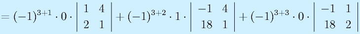 =(-1)^{3+1}\cdot 0 \cdot \left|\begin{array}{rr}1&4\\2&1\end{array}\right|   +   (-1)^{3+2}\cdot 1 \cdot \left|\begin{array}{rr}-1&4\\18&1\end{array}\right|   +   (-1)^{3+3}\cdot 0 \cdot \left|\begin{array}{rr}-1&1\\18&2\end{array}\right|