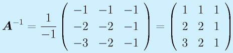 \vect{A}^{-1}=\frac{1}{-1}\Mss{-1}{-1}{-1}{-2}{-2}{-1}{-3}{-2}{-1}=\Mss111221321