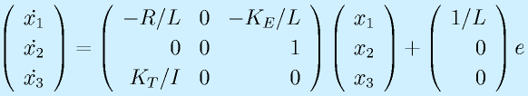 \Mso{\dot{x_1}}{\dot{x_2}}{\dot{x_3}}=\Mss{-R/L}{0}{-K_E/L}{0}{0}{1}{K_T/I}{0}{0}\Mso{x_1}{x_2}{x_3}+\Mso{1/L}{0}{0}e