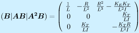 (\vect{B}|\vect{AB}|\vect{A^2B})=\Mss{\frac{1}{L}}{-\frac{R}{L^2}}{\frac{R^2}{L^3}-\frac{K_EK_T}{L^2I}}{0}{0}{\frac{K_T}{LI}}{0}{\frac{K_T}{LI}}{-\frac{K_TR}{L^2I}}