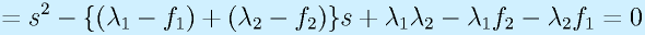 =s^2-\{(\lambda_1-f_1)+(\lambda_2-f_2)\}s+\lambda_1\lambda_2-\lambda_1f_2-\lambda_2f_1=0