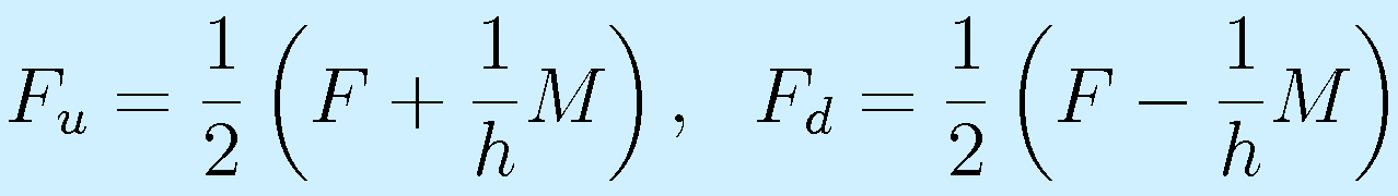 F_u=\frac{1}{2}\left(F+\frac{1}{h}M\right),~~F_d=\frac{1}{2}\left(F-\frac{1}{h}M\right)