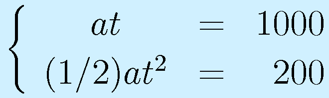\left\{\begin{array}{ccr}at&=&1000\\(1/2)at^2&=&200\end{array}\right.