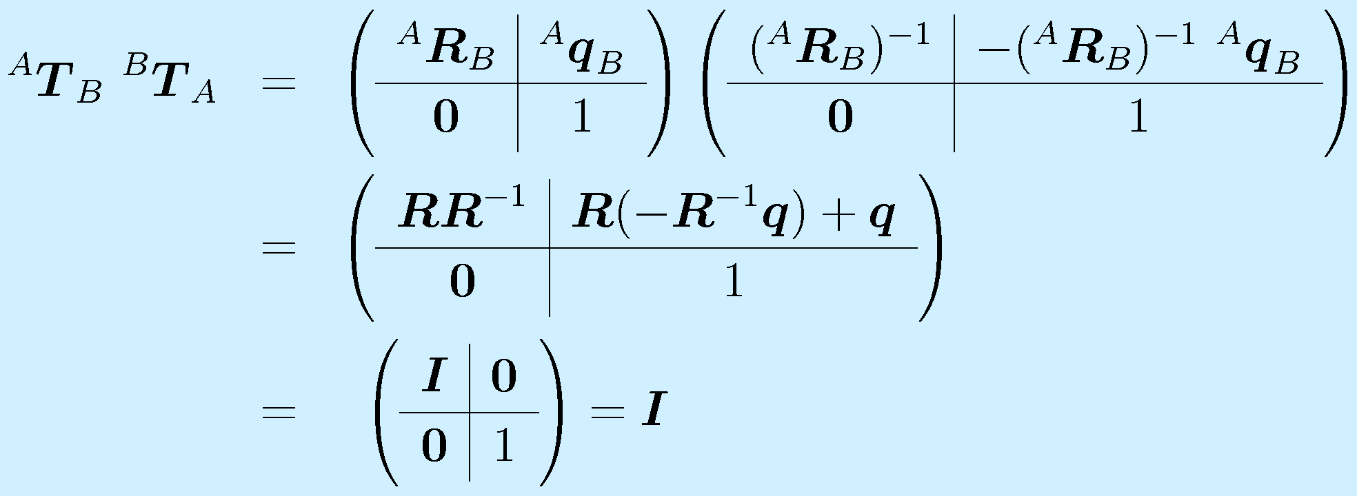 ^A\vect{T}_B~^B\vect{T}_A&=& \left( \begin{array}{c|c} ^A\vect{R}_B & ^A\vect{q}_B \\\hline \vect{0} & 1 \end{array}\right) \left( \begin{array}{c|c} (^A\vect{R}_B)^{-1} & -(^A\vect{R}_B)^{-1}~^A\vect{q}_B \\\hline \vect{0} & 1 \end{array}\right) \nonumber\\   &=& \left( \begin{array}{c|c} \vect{R}\vect{R}^{-1} & \vect{R}(-\vect{R}^{-1}\vect{q})+\vect{q} \\\hline \vect{0} & 1 \end{array}\right) \nonumber\\  &=&~\left( \begin{array}{c|c} \vect{I} & \vect{0} \\\hline \vect{0} & 1 \end{array}\right)=\vect{I}