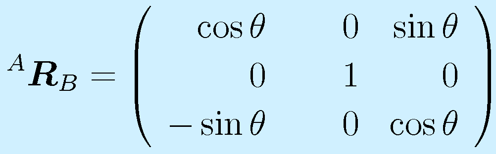 ^A\vect{R}_B=\left(\begin{array}{rrr}\cos\theta&0&\sin\theta\\ 0&~~~~1&0\\ -\sin\theta&0&\cos\theta \end{array}\right)
