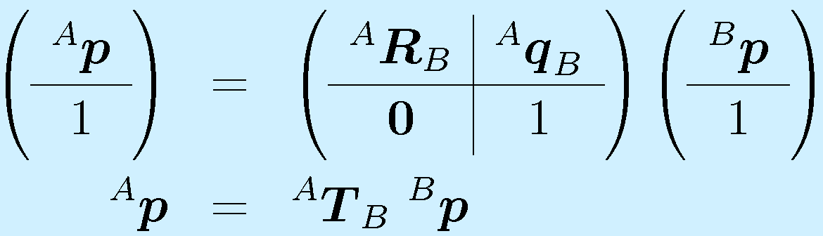 \left(\begin{array}{c} ^A\vect{p}\\\hline1\end{array}\right) &=& \left( \begin{array}{c|c} ^A\vect{R}_B & ^A\vect{q}_B \\\hline \vect{0} & 1 \end{array}\right) \left(\begin{array}{c} ^B\vect{p}\\\hline1\end{array}\right)\nonumber\\     ^A\vect{p} &=& ^A\vect{T}_B~^B\vect{p}