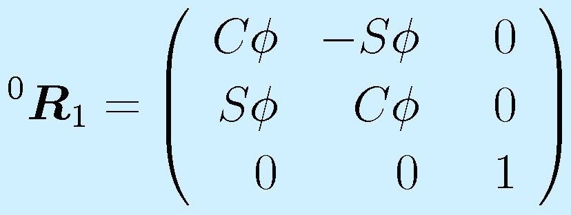 ^0\vect{R}_1=\left(\begin{array}{rrr}C\phi&-S\phi&0 \\ S\phi&C\phi&0 \\ 0&0&~~1\end{array}\right)