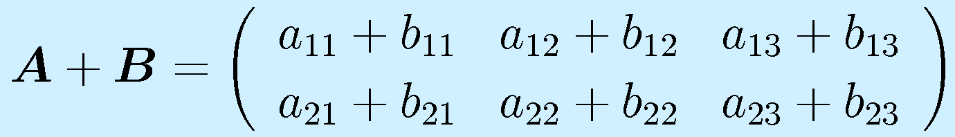 \vect{A}+\vect{B}=\left(\begin{array}{rrr} a_{11}+b_{11}&a_{12}+b_{12}&a_{13}+b_{13}\\a_{21}+b_{21}&a_{22}+b_{22}&a_{23}+b_{23}\end{array}\right)