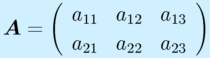 \vect{A}=\left(\begin{array}{rrr} a_{11}&a_{12}&a_{13}\\a_{21}&a_{22}&a_{23}\end{array}\right)
