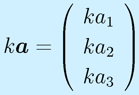 k\vect{a}=\left(\begin{array}{c}ka_1\\ka_2\\ka_3\end{array}\right)