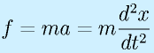 f=ma=m\frac{d^2x}{dt^2}