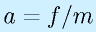 a=f/m