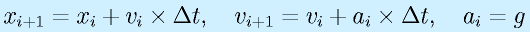x_{i+1}=x_i+v_i\times\Delta t,~~~v_{i+1}=v_i+a_i\times\Delta t,~~~a_i=g