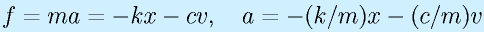 f=ma=-kx-cv,~~~ a=-(k/m)x-(c/m)v