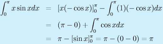 \int_0^\pi x\sin x dx&=&\left[x(-\cos x)\right]_0^\pi-\int_0^\pi(1)(-\cos x)dx\nonumber\\&=&(\pi-0)+\int_0^\pi\cos xdx\nonumber\\&=&\pi-[\sin x]_0^\pi=\pi-(0-0)=\pi