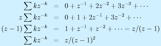 \sum kz^{-k}&=&0+z^{-1}+2z^{-2}+3z^{-3}+\cdots\nonumber\\   z\sum kz^{-k}&=&0+1+2z^{-1}+3z^{-2}+\cdots\nonumber\\  (z-1)\sum kz^{-k}&=&1+z^{-1}+z^{-2}+\cdots=z/(z-1)\nonumber\\ \sum kz^{-k}&=&z/(z-1)^2