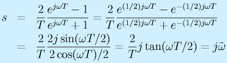 s&=&\frac{2}{T}\frac{e^{j\omega T}-1}{e^{j\omega T}+1}=\frac{2}{T}\frac{e^{(1/2)j\omega T}-e^{-(1/2)j\omega T}}{e^{(1/2)j\omega T}+e^{-(1/2)j\omega T}}\nonumber\\ &=&\frac2T\frac{2j\sin(\omega T/2)}{2\cos(\omega T)/2}=\frac2Tj\tan(\omega T/2)=j\tilde{\omega}