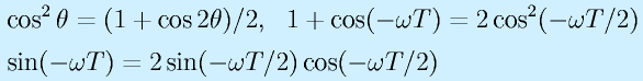 &&\cos^2\theta=(1+\cos2\theta)/2,~~1+\cos(-\omega T)=2\cos^2(-\omega T/2)\nonumber\\ &&\sin(-\omega T)=2\sin(-\omega T/2)\cos(-\omega T/2)