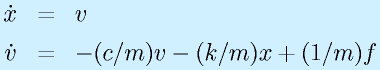 \dot{x}&=&v\nonumber\\  \dot{v}&=&-(c/m)v-(k/m)x+(1/m)f