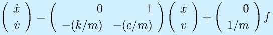 \Mto{\dot{x}}{\dot{v}}=\Mtt{0}{1}{-(k/m)}{-(c/m)}\Mto{x}{v}+\Mto{0}{1/m}f