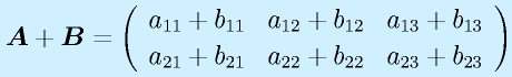\vect{A}+\vect{B}=\left(\begin{array}{rrr} a_{11}+b_{11}&a_{12}+b_{12}&a_{13}+b_{13}\\a_{21}+b_{21}&a_{22}+b_{22}&a_{23}+b_{23}\end{array}\right)