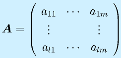 \vect{A}=\left(\begin{array}{ccc} a_{11}&\cdots&a_{1m}\\ \vdots&&\vdots \\a_{l1}&\cdots&a_{lm}\end{array}\right)