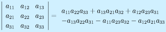 \left|\begin{array}{ccc}a_{11}&a_{12}&a_{13}\\a_{21}&a_{22}&a_{23}\\a_{31}&a_{32}&a_{33}\end{array}\right|=\begin{array}{l}a_{11}a_{22}a_{33}+  a_{13}a_{21}a_{32}+   a_{12}a_{23}a_{31} \\ -a_{13}a_{22}a_{31}-  a_{11}a_{23}a_{32}-   a_{12}a_{21}a_{33}  \end{array}