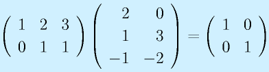 \left(\begin{array}{rrr}1&2&3\\0&1&1\end{array}\right) \left(\begin{array}{rr}2&0\\1&3\\-1&-2\end{array}\right) =  \left(\begin{array}{rr}1&0\\0&1\end{array}\right)