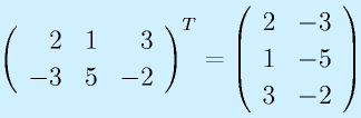 \left(\begin{array}{rrr}2&1&3\\-3&5&-2\end{array}\right)^T=\left(\begin{array}{rr}2&-3\\1&-5\\3&-2\end{array}\right)