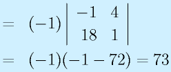 &=&(-1)\left|\begin{array}{rr}-1&4\\18&1\end{array}\right|\nonumber\\&=&(-1)(-1-72)=73