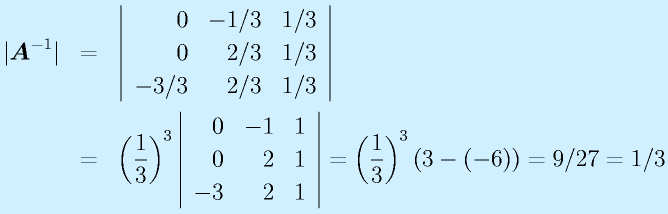 |\vect{A}^{-1}|&=&\left|\begin{array}{rrr}0&-1/3&1/3\\0&2/3&1/3\\-3/3&2/3&1/3\end{array}\right|   \nonumber\\  &=&\left(\frac13\right)^3 \left|\begin{array}{rrr}0&-1&1\\0&2&1\\-3&2&1\end{array}\right|=\left(\frac13\right)^3 (3-(-6))=9/27=1/3