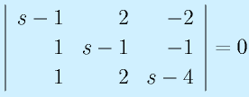 \left|\begin{array}{rrr}s-1&2&-2\\1&s-1&-1\\1&2&s-4\end{array}\right|=0