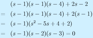 &&(s-1)(s-1)(s-4)+2s-2\nonumber\\&=&(s-1)(s-1)(s-4)+2(s-1)\nonumber\\&=&(s-1)(s^2-5s+4+2)\nonumber\\&=&(s-1)(s-2)(s-3)=0