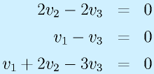 2v_2-2v_3&=&0\nonumber\\v_1-v_3&=&0\nonumber\\v_1+2v_2-3v_3&=&0