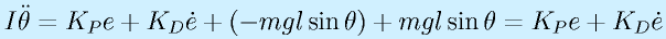 I\ddot{\theta}=K_Pe+K_D\dot{e}+(-mgl\sin\theta)+mgl\sin\theta=K_Pe+K_D\dot{e}
