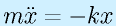 m\ddot{x}=-kx