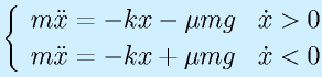 \left\{\begin{array}{ll}m\ddot{x}=-kx-\mu mg&\dot{x}>0\\m\ddot{x}=-kx+\mu mg&\dot{x}<0\end{array}\right.