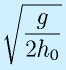 \sqrt{\frac{g}{2h_0}}