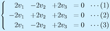\left\{\begin{array}{rrrr} 2v_1& -2v_2 & +2v_3 &=0~~\cdots(1)\\ -2v_1 & +2v_2& +2v_3 &=0~~\cdots(2)\\  2v_1& -2v_2 & +2v_3 &=0~~\cdots(3)\end{array}\right.